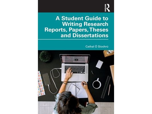 A Student Guide to Writing Research Reports, Papers, Theses and Dissertations