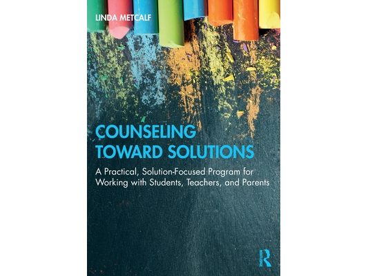 Counseling Toward Solutions: A Practical, Solution-Focused Program for Working with Students, Teachers, and Parents
