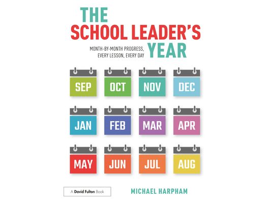 The School Leader's Year: Month-By-Month Progress, Every Lesson, Every Day
