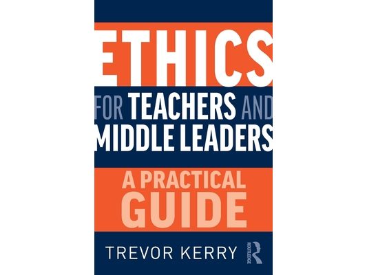 Ethics for Teachers and Middle Leaders: A Practical Guide
