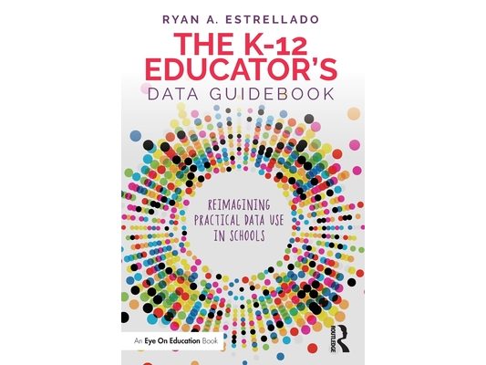 The K-12 Educator's Data Guidebook: Reimagining Practical Data Use in Schools
