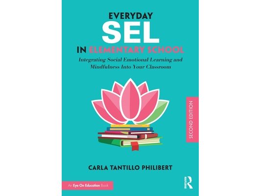Everyday SEL in Elementary School: Integrating Social Emotional Learning and Mindfulness Into Your Classroom