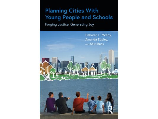 Planning Cities With Young People and Schools: Forging Justice, Generating Joy