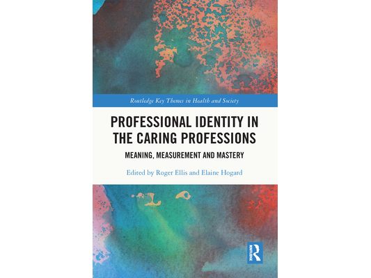 Professional Identity in the Caring Professions: Meaning, Measurement and Mastery