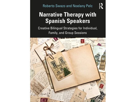 Narrative Therapy with Spanish Speakers: Creative Bilingual Strategies for Individual, Family, and Group Sessions