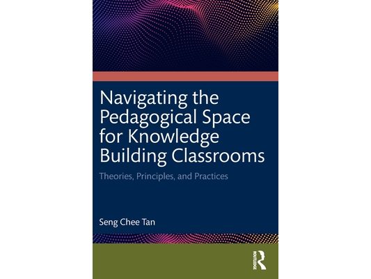 Navigating the Pedagogical Space for Knowledge Building Classrooms: Theories, Principles, and Practices