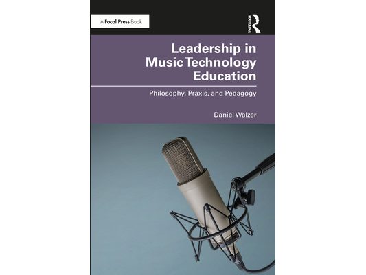 Leadership in Music Technology Education: Philosophy, Praxis, and Pedagogy