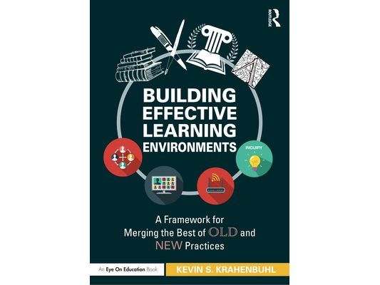 Building Effective Learning Environments: A Framework for Merging the Best of Old and New Practices