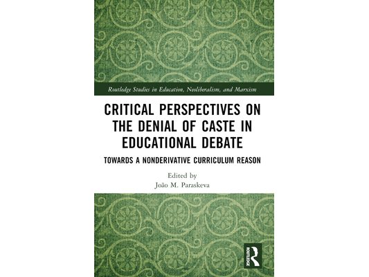 Critical Perspectives on the Denial of Caste in Educational Debate: Towards a Non-derivative Curriculum Reason