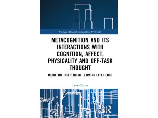 Metacognition and Its Interactions with Cognition, Affect, Physicality and Off-Task Thought: Inside the Independent Learning Experience