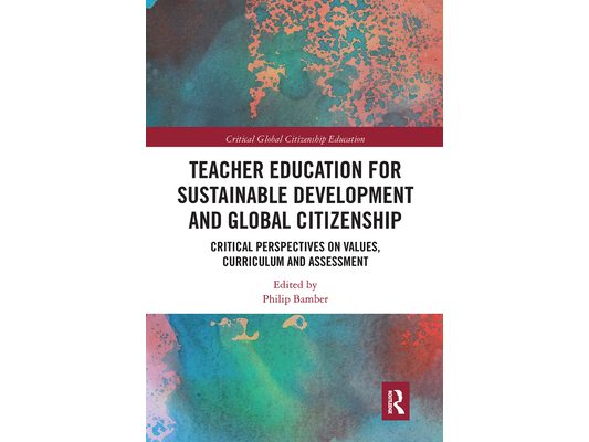 Teacher Education for Sustainable Development and Global Citizenship: Critical Perspectives on Values, Curriculum and Assessment