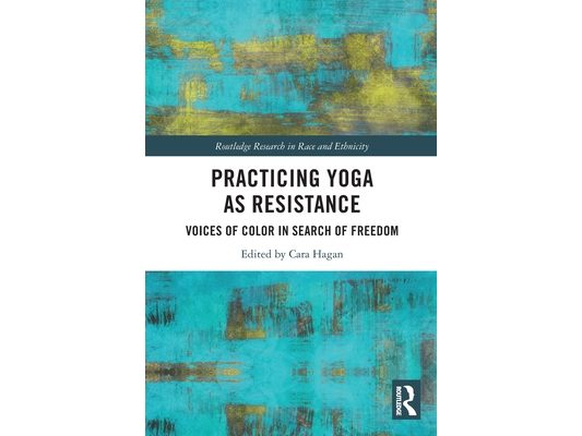 Practicing Yoga as Resistance: Voices of Color in Search of Freedom