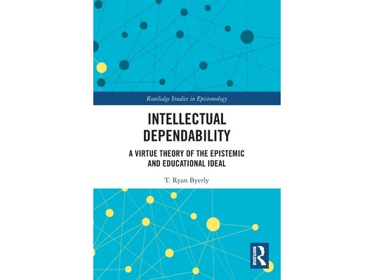 Intellectual Dependability: A Virtue Theory of the Epistemic and Educational Ideal