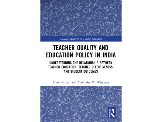 Teacher Quality and Education Policy in India: Understanding the Relationship Between Teacher Education, Teacher Effectiveness, and Student Outcomes