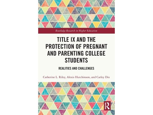 Title IX and the Protection of Pregnant and Parenting College Students: Realities and Challenges