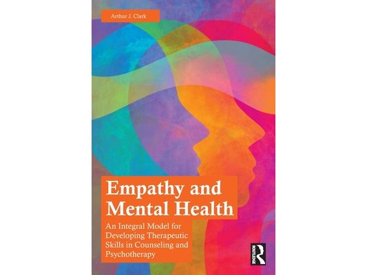 Empathy and Mental Health: An Integral Model for Developing Therapeutic Skills in Counseling and Psychotherapy