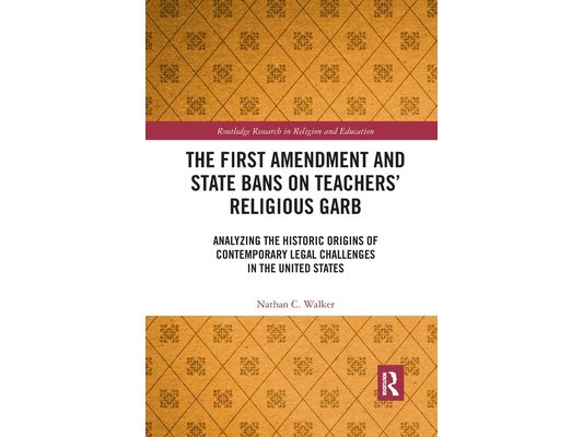 The First Amendment and State Bans on Teachers' Religious Garb: Analyzing the Historic Origins of Contemporary Legal Challenges in the United States