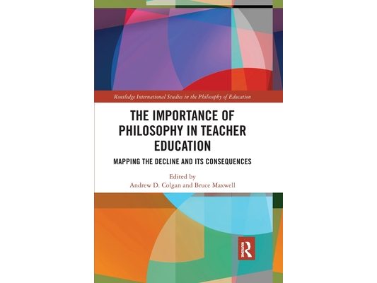 The Importance of Philosophy in Teacher Education: Mapping the Decline and its Consequences