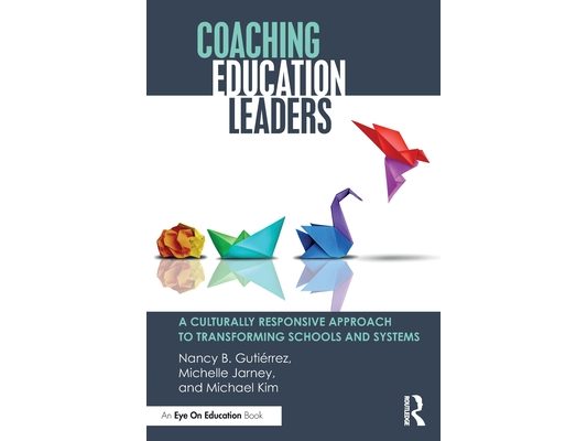 Coaching Education Leaders: A Culturally Responsive Approach to Transforming Schools and Systems