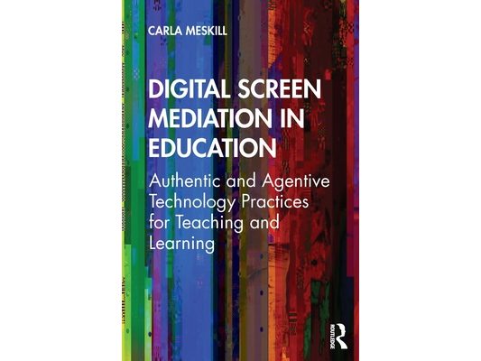 Digital Screen Mediation in Education: Authentic and Agentive Technology Practices for Teaching and Learning