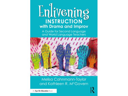 Enlivening Instruction with Drama and Improv: A Guide for Second Language and World Language Teachers
