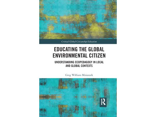 Educating the Global Environmental Citizen: Understanding Ecopedagogy in Local and Global Contexts