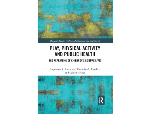 Play, Physical Activity and Public Health: The Reframing of Children's Leisure Lives