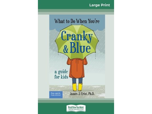 What to Do When You're Cranky and Blue: A Guide for Kids (16pt Large Print Edition)