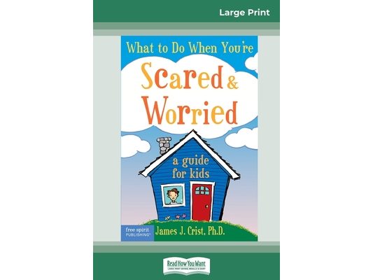 What to Do When You're Scared & Worried: A Guide for Kids (16pt Large Print Edition)