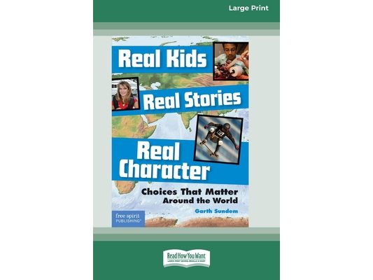 Real Kids, Real Stories, Real Character: : Choices That Matter Around the World [Standard Large Print 16 Pt Edition]