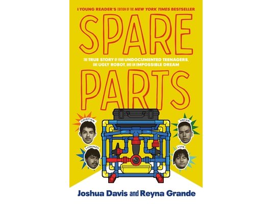 Spare Parts (Young Readers' Edition): The True Story of Four Undocumented Teenagers, One Ugly Robot, and an Impossible Dream
