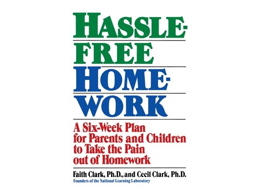 Hassle-Free Homework: A Six-Week Plan for Parents and Children to Take the Pain Out of Homework