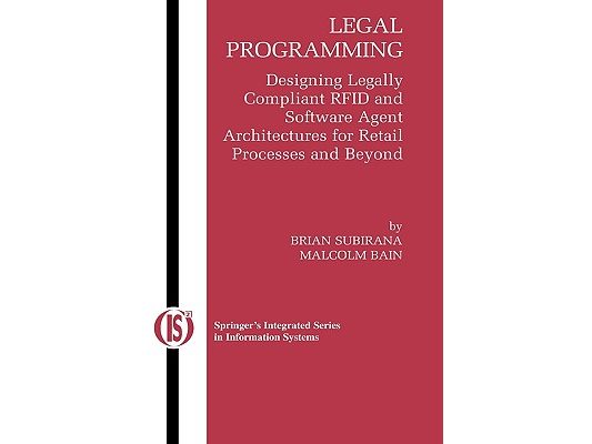 Legal Programming: Designing Legally Compliant RFID and Software Agent Architectures for Retail Processes and Beyond