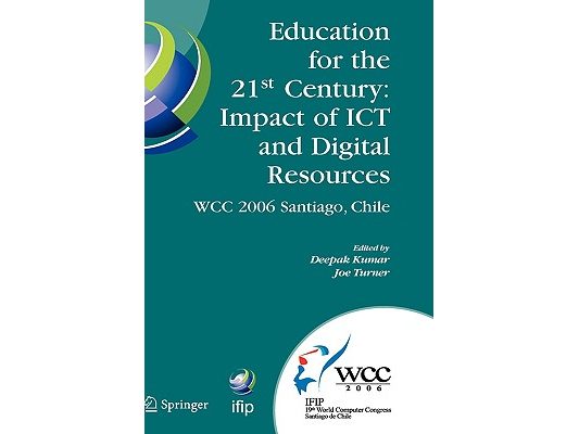 Education for the 21st Century - Impact of ICT and Digital Resources: Ifip 19th World Computer Congress, Tc-3 Education, August 21-24, 2006, Santiago,
