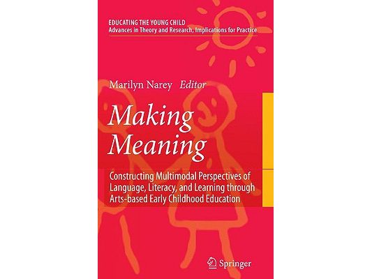 Making Meaning: Constructing Multimodal Perspectives of Language, Literacy, and Learning Through Arts-Based Early Childhood Education