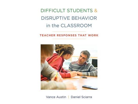 Difficult Students and Disruptive Behavior in the Classroom: Teacher Responses That Work