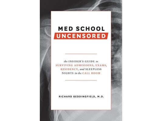 Med School Uncensored: The Insider's Guide to Surviving Admissions, Exams, Residency, and Sleepless Nights in the Call Room