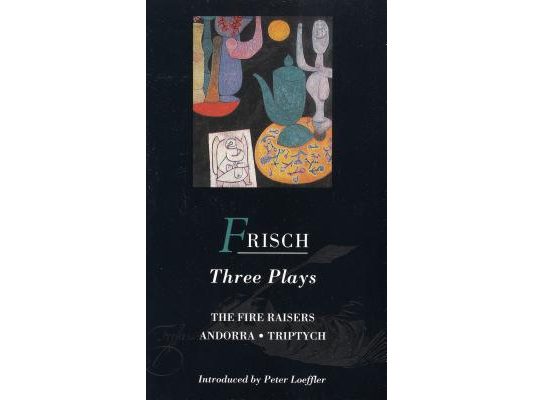 Frisch Three Plays: Fire Raisers; Andorra; Triptych