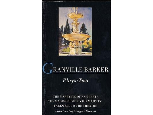 Granville Barker Plays: 2: The Marrying of Ann Leete; Madras House; His Majesty; Farewell to the Theatre
