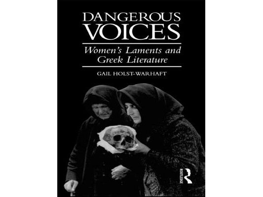 Dangerous Voices: Women's Laments and Greek Literature