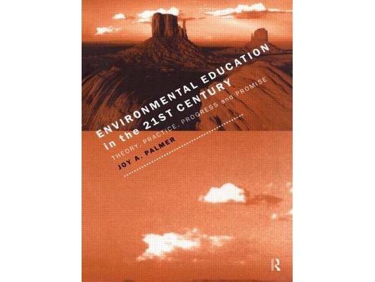 Environmental Education in the 21st Century: Theory, Practice, Progress and Promise