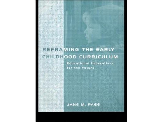 Reframing the Early Childhood Curriculum: Educational Imperatives for the Future