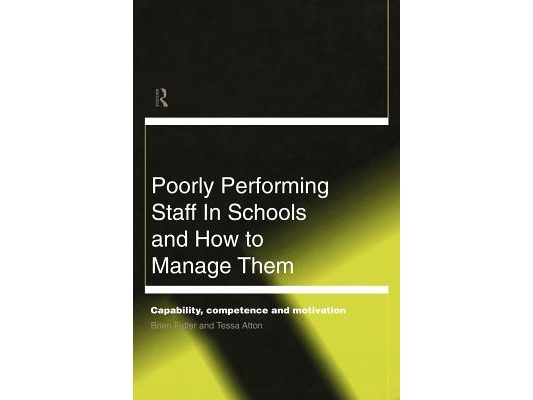Poorly Performing Staff in Schools and How to Manage Them: Capability, competence and motivation