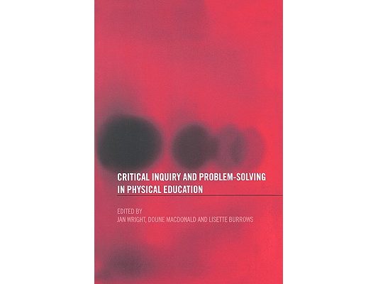 Critical Inquiry and Problem Solving in Physical Education: Working with Students in Schools