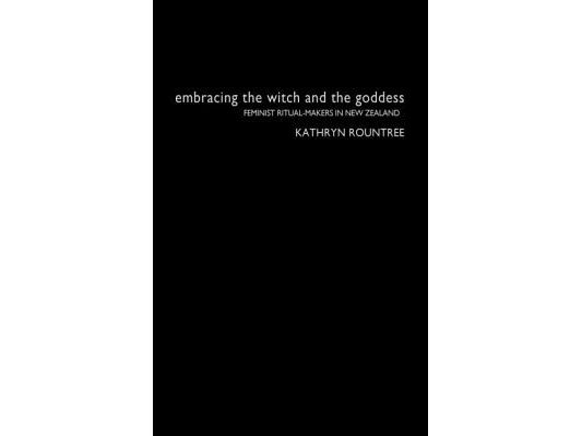 Embracing the Witch and the Goddess: Feminist Ritual-Makers in New Zealand