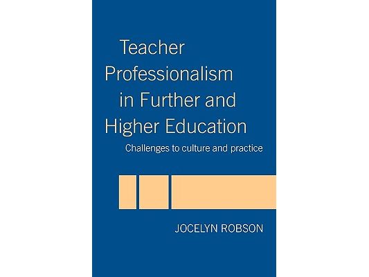 Teacher Professionalism in Further and Higher Education: Challenges to Culture and Practice