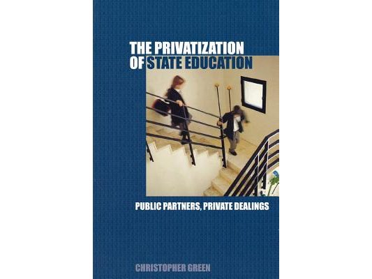 The Privatization of State Education: Public Partners, Private Dealings