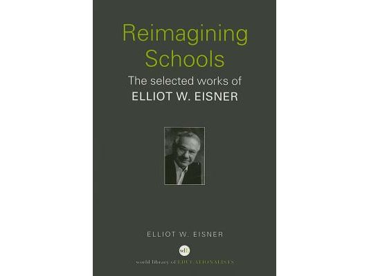 Reimagining Schools: The Selected Works of Elliot W. Eisner