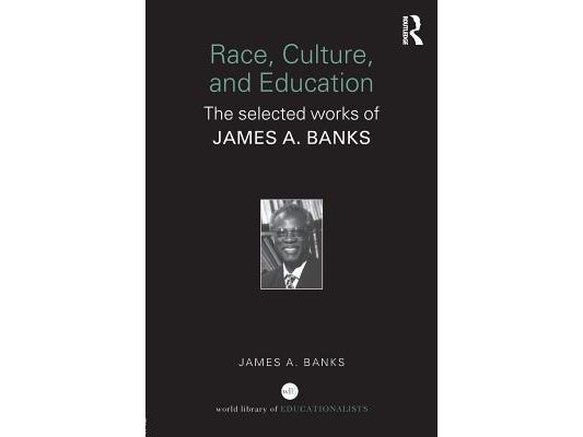Race, Culture, and Education: The Selected Works of James A. Banks