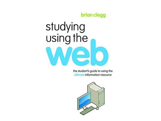 Studying Using the Web: The Student's Guide to Using the Ultimate Information Resource